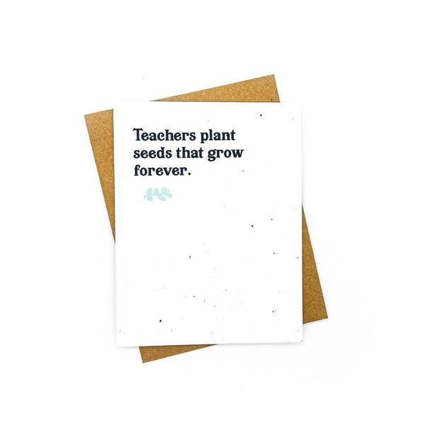Teachers Plant Seeds That Grow Forever Card